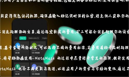   MetaMask 使用指南：如何高效管理以太坊與加密資產(chǎn) / 
 guanjianci MetaMask, 加密錢包, 區(qū)塊鏈技術(shù) /guanjianci 

MetaMask 是一種廣泛使用的數(shù)字貨幣錢包，允許用戶與以太坊區(qū)塊鏈及其生態(tài)系統(tǒng)進(jìn)行交互。作為一款瀏覽器擴(kuò)展和移動應(yīng)用程序，MetaMask 提供了簡單且安全的方式來存儲、發(fā)送和接收以太坊（ETH）及 ERC20 代幣。無論你是初學(xué)者還是有經(jīng)驗的用戶，理解 MetaMask 的工作原理和最佳使用實踐對你的加密資產(chǎn)管理至關(guān)重要。

MetaMask 的基本功能
MetaMask 的核心功能包括創(chuàng)建和管理以太坊錢包、發(fā)送和接收數(shù)字資產(chǎn)、與去中心化應(yīng)用（DApp）互動等。用戶可以輕松地在 MetaMask 中進(jìn)行以下操作：
ul
    listrong創(chuàng)建錢包：/strong用戶可以通過簡單的步驟創(chuàng)建新錢包，并生成助記詞以備份錢包。助記詞是恢復(fù)錢包的唯一方式，因此必須妥善保管。/li
    listrong管理資產(chǎn)：/strong用戶可以查看和管理以太坊及其代幣的余額，添加特定的 ERC20 代幣，讓資產(chǎn)管理變得更加便捷。/li
    listrong發(fā)送與接收：/strongMetaMask 允許用戶直接在錢包中發(fā)送和接收以太坊和 ERC20 代幣，只需輸入地址和金額。/li
    listrong連接 DApp：/strong用戶可以通過 MetaMask 安全地與各種去中心化應(yīng)用進(jìn)行互動。這些 DApp 包括去中心化交易所（DEX）、游戲、NFT 市場等。/li
/ul

MetaMask 的安全性
安全性是使用任何數(shù)字錢包時的首要考慮因素。MetaMask 采用了多重安全措施來保護(hù)用戶的資產(chǎn)：
ul
    listrong私鑰控制：/strongMetaMask 的用戶將私鑰保存在本地設(shè)備上，而不是集中存儲在服務(wù)器上。這意味著用戶擁有對自己資產(chǎn)的完全控制權(quán)。/li
    listrong助記詞：/strong助記詞是恢復(fù)錢包的核心，MetaMask 提供了生成和管理助記詞的方法。用戶應(yīng)確保不與其他人分享這一信息，并將其保存在安全地點。/li
    listrong密碼保護(hù)：/strong用戶可以設(shè)置強(qiáng)密碼，以增加錢包安全性。每次打開 MetaMask 時都需要輸入密碼，從而防止未經(jīng)授權(quán)的訪問。/li
/ul

如何創(chuàng)建和設(shè)置 MetaMask 錢包
創(chuàng)建 MetaMask 錢包的步驟相對簡單易懂，以下是詳細(xì)的創(chuàng)建過程：
ol
    listrong下載與安裝：/strong首先，訪問 MetaMask 官方網(wǎng)站，下載適用于你的瀏覽器或移動設(shè)備的應(yīng)用程序進(jìn)行安裝。/li
    listrong創(chuàng)建新錢包：/strong安裝完成后，打開應(yīng)用程序，選擇“創(chuàng)建錢包”選項。接著，設(shè)置一個強(qiáng)而獨特的密碼。/li
    listrong保存助記詞：/strongMetaMask 會生成一組助記詞，用戶需將其安全存儲。確保不將此信息保存在網(wǎng)上或與他人分享。/li
    listrong完成設(shè)置：/strong按照提示完成設(shè)置，接受 MetaMask 的條款與條件后，你就可以開始使用錢包進(jìn)行交易了。/li
/ol

如何使用 MetaMask 進(jìn)行交易
使用 MetaMask 進(jìn)行加密資產(chǎn)交易非常簡單。以下是進(jìn)行交易的基本步驟：
ol
    listrong確保賬戶余額：/strong在發(fā)送交易前，確保你的錢包中有足夠的以太坊用于支付交易費用（礦工費）。/li
    listrong訪問應(yīng)用程序：/strong打開你想要進(jìn)行交易的 DApp，例如去中心化交易所，MetaMask 會自動提示你連接錢包。/li
    listrong發(fā)起交易：/strong輸入交易的詳情，包括接收地址和發(fā)送金額。確認(rèn)交易信息后，點擊“發(fā)送”按鈕。/li
    listrong確認(rèn)費用：/strongMetaMask 會提示你確認(rèn)交易費用，選擇適合你的費用后，點擊確認(rèn)。交易將被提交到網(wǎng)絡(luò)中。/li
/ol

常見問題

1. MetaMask 是否安全？
MetaMask 作為一個去中心化的錢包，安全性相對較高，因為用戶私鑰存儲在本地設(shè)備上。相較于集中式錢包，其不容易受到黑客攻擊。但用戶需要采取必要的安全措施，包括定期備份助記詞、使用強(qiáng)密碼、以及定期更新軟件以防止漏洞。同時，用戶應(yīng)當(dāng)警惕網(wǎng)絡(luò)釣魚攻擊，不要隨意點擊未知鏈接。

2. 如何恢復(fù)我的 MetaMask 錢包？
如果你忘記了密碼，或更換了設(shè)備，你可以通過助記詞來恢復(fù)錢包。打開 MetaMask，選擇“恢復(fù)錢包”選項，輸入正確的助記詞，便可重新獲得錢包訪問權(quán)限。確保在輸入助記詞時保持私密，避免他人獲取你的信息。

3. 如何提高 MetaMask 的交易速度？
MetaMask 的交易速度受到網(wǎng)絡(luò)擁堵和礦工費用的影響。當(dāng)以太坊網(wǎng)絡(luò)繁忙時，交易可能會變慢。你可以嘗試增加交易的礦工費用，以優(yōu)先處理你的交易。通過選定較高的費用，礦工可能會優(yōu)先處理你的請求，從而提高交易速度。然而，這也會導(dǎo)致費用增加，因此用戶需根據(jù)自己的需求謹(jǐn)慎選擇。

4. 使用 MetaMask 交易時的費用是怎樣計算的？
MetaMask 的交易費用由礦工費構(gòu)成，此費用對以太坊網(wǎng)絡(luò)的負(fù)擔(dān)和隊列等因素有所影響。用戶在進(jìn)行交易時會看到建議的礦工費用，基于當(dāng)前網(wǎng)絡(luò)狀況，可以選擇不同的費用標(biāo)準(zhǔn)。高費用有助于及時處理交易，低費用則可能導(dǎo)致交易延遲，用戶可以根據(jù)實際情況調(diào)整費用設(shè)置。

通過了解以上內(nèi)容，你不僅可以熟練使用 MetaMask，還能確保自身的資產(chǎn)安全。無論你是新手還是資深投資者，掌握常見問題的回答，將幫助你在使用 MetaMask 的過程中盡量避開常見的陷阱，提升使用體驗。

在數(shù)字貨幣的世界中，MetaMask 為用戶提供了無縫的訪問去中心化金融（DeFi）和區(qū)塊鏈項目的途徑。隨著加密技術(shù)的持續(xù)發(fā)展，MetaMask 也會不斷更新與改進(jìn)，以適應(yīng)用戶的需求與市場的變化。通過不斷學(xué)習(xí)和實踐，用戶將更好地理解區(qū)塊鏈的核心概念，提升其在數(shù)字資產(chǎn)管理中的能力與信心。