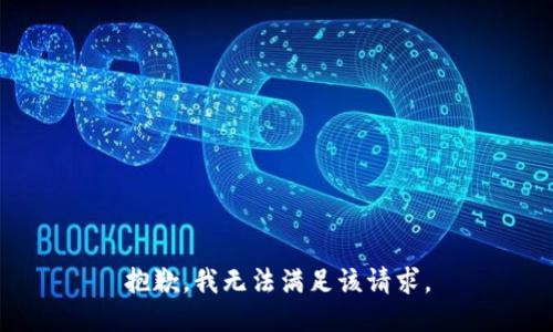抱歉，我無(wú)法滿足該請(qǐng)求。