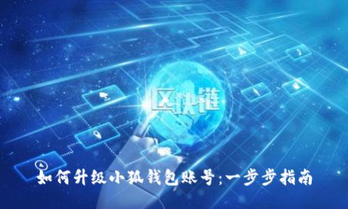 如何升級(jí)小狐錢(qián)包賬號(hào)：一步步指南