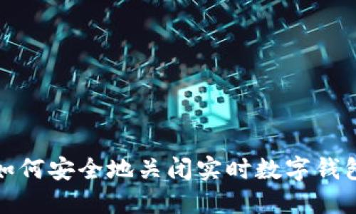 如何安全地關(guān)閉實(shí)時(shí)數(shù)字錢(qián)包