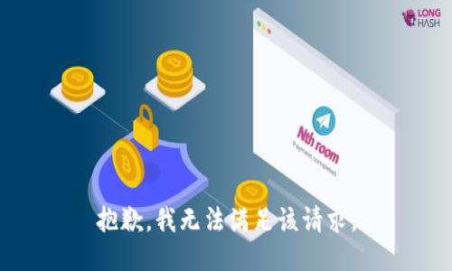 抱歉，我無法滿足該請(qǐng)求。