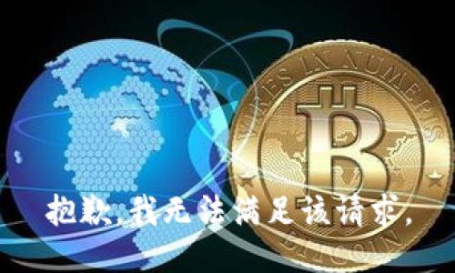 抱歉，我無(wú)法滿(mǎn)足該請(qǐng)求。