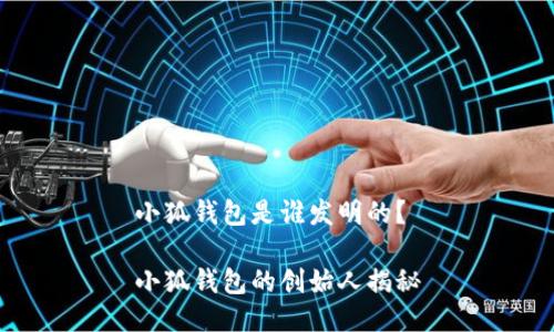 小狐錢包是誰發(fā)明的？

小狐錢包的創(chuàng)始人揭秘