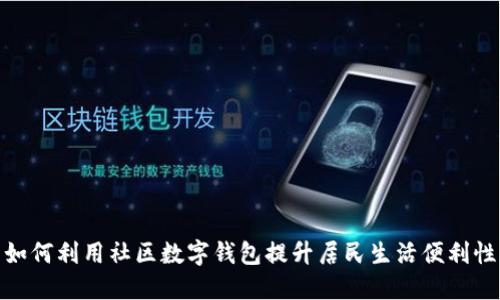 如何利用社區(qū)數字錢包提升居民生活便利性