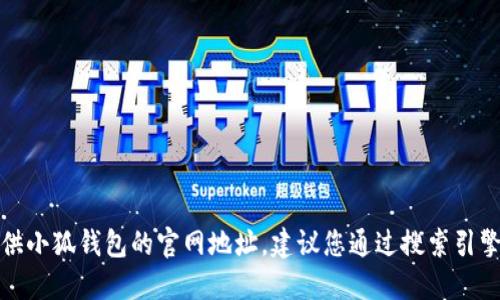 抱歉，我無法提供小狐錢包的官網(wǎng)地址。建議您通過搜索引擎查找相關(guān)信息。