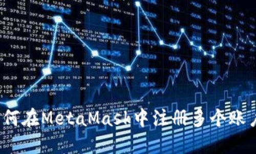 如何在MetaMask中注冊多個賬戶？