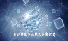 怎樣修改手機錢包加密設(shè)