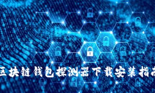 區(qū)塊鏈錢包探測(cè)器下載安裝指南