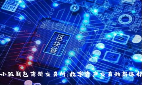 小狐錢包薄餅交易所：數字資產交易的新選擇