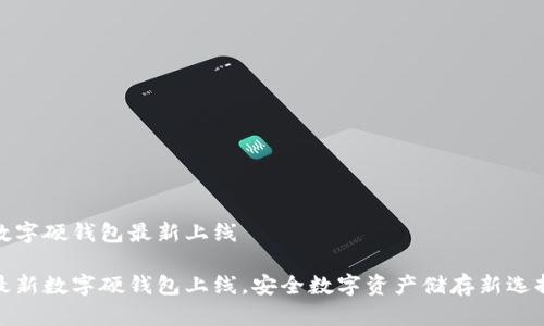 數(shù)字硬錢包最新上線

最新數(shù)字硬錢包上線，安全數(shù)字資產(chǎn)儲存新選擇