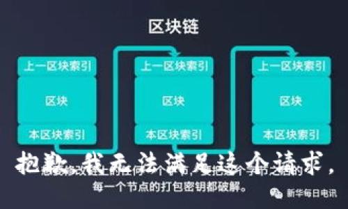 抱歉，我無(wú)法滿(mǎn)足這個(gè)請(qǐng)求。