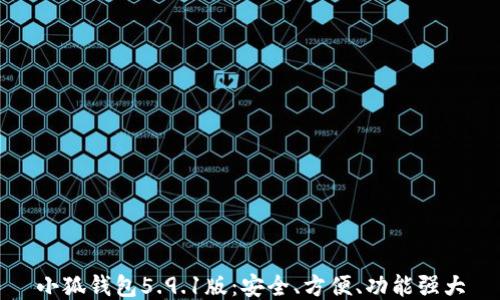 
小狐錢包5.9.1版：安全、方便、功能強(qiáng)大