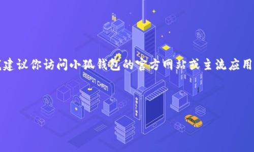 注意：由于我無法提供實(shí)時(shí)的下載鏈接或最新的應(yīng)用商店信息，我建議你訪問小狐錢包的官方網(wǎng)站或主流應(yīng)用商店（如Google Play或蘋果App Store）以找到最新的下載鏈接。

以下是按照你的請(qǐng)求構(gòu)建的內(nèi)容結(jié)構(gòu)：

小狐錢包安卓下載攻略及常見問題解答