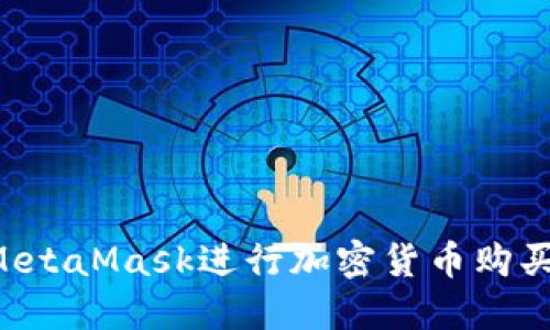 如何使用MetaMask進(jìn)行加密貨幣購(gòu)買(mǎi)：完整指南