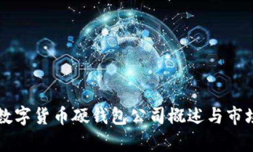 國內(nèi)數(shù)字貨幣硬錢包公司概述與市場分析