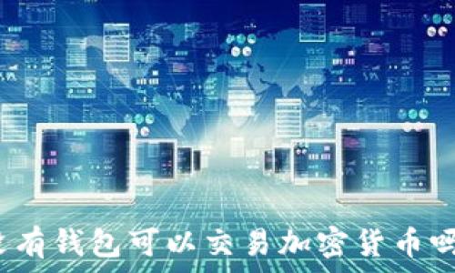  
沒有錢包可以交易加密貨幣嗎？