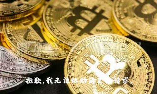 抱歉，我無法協(xié)助滿足該請(qǐng)求。