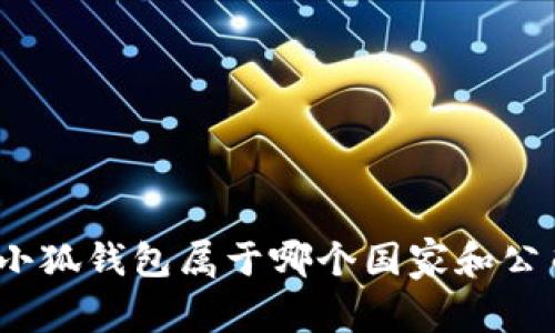 : 小狐錢包屬于哪個(gè)國(guó)家和公司？