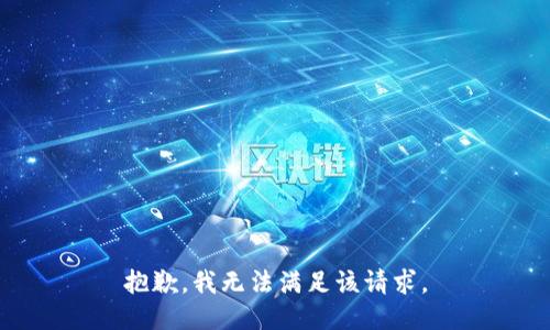 抱歉，我無(wú)法滿(mǎn)足該請(qǐng)求。