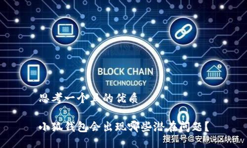 思考一個且的優(yōu)質

小狐錢包會出現(xiàn)哪些潛在問題？