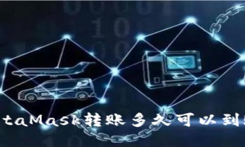 MetaMask轉(zhuǎn)賬多久可以到賬？
