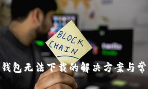 Metamask錢包無(wú)法下載的解決方案與常見問(wèn)題解答
