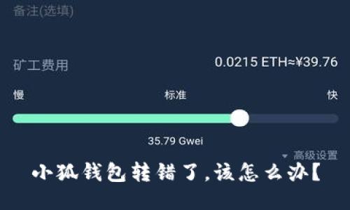 小狐錢包轉(zhuǎn)錯(cuò)了，該怎么辦？