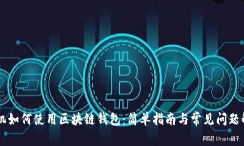 手機(jī)如何使用區(qū)塊鏈錢包：簡單指南與常見問題解答