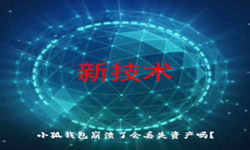 小狐錢包崩潰了會丟失資產(chǎn)嗎？