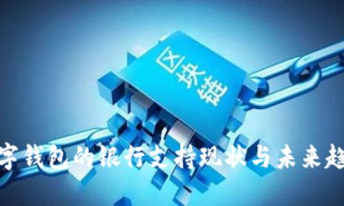 數(shù)字錢包的銀行支持現(xiàn)狀與未來趨勢(shì)