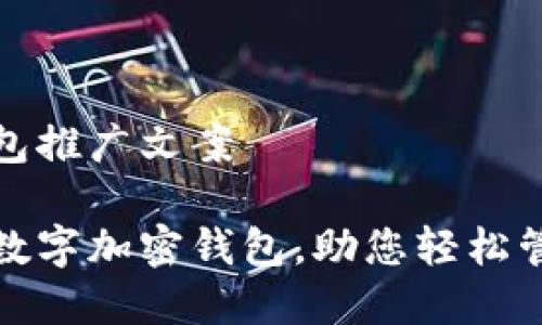 數(shù)字加密錢包推廣文案

安全便捷的數(shù)字加密錢包，助您輕松管理數(shù)字資產(chǎn)