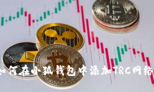 如何在小狐錢包中添加TRC網(wǎng)絡(luò)？