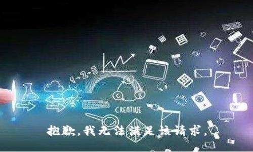 抱歉，我無(wú)法滿足該請(qǐng)求。