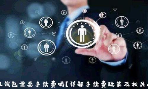 
小狐錢包需要手續(xù)費嗎？詳解手續(xù)費政策及相關問題