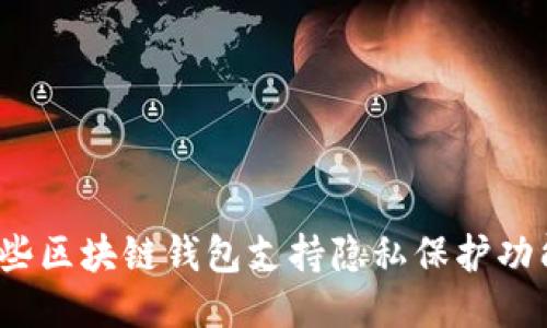 哪些區(qū)塊鏈錢包支持隱私保護(hù)功能？