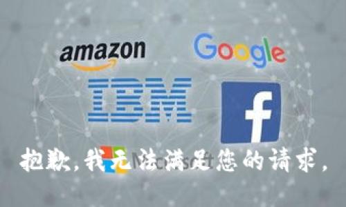 抱歉，我無(wú)法滿足您的請(qǐng)求。