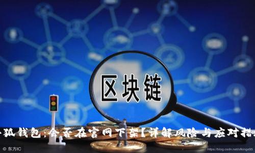 小狐錢(qián)包：會(huì)否在官網(wǎng)下架？詳解風(fēng)險(xiǎn)與應(yīng)對(duì)措施