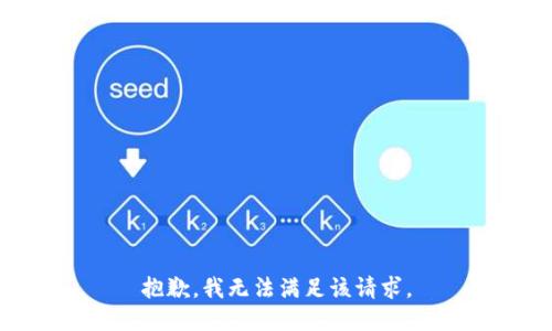 抱歉，我無(wú)法滿足該請(qǐng)求。