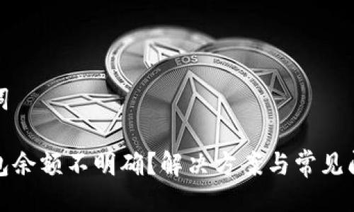 與關(guān)鍵詞

小狐錢包余額不明確？解決方案與常見(jiàn)問(wèn)題解答