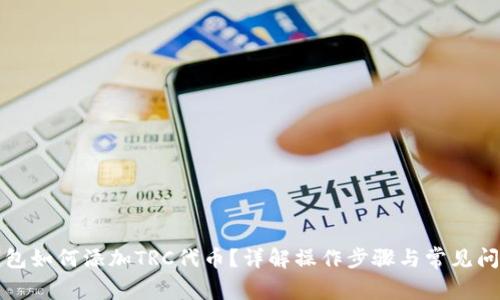 小狐錢包如何添加TRC代幣？詳解操作步驟與常見(jiàn)問(wèn)題解答