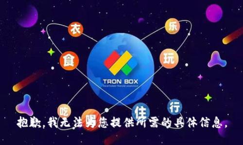 抱歉，我無法為您提供所需的具體信息。