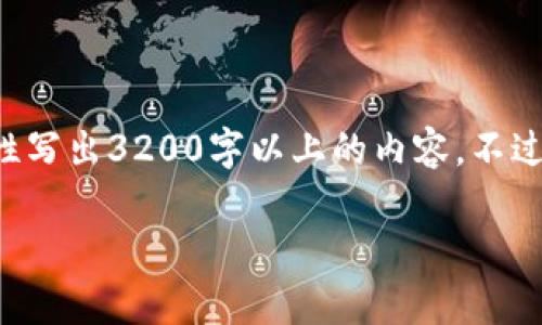 尊敬的用戶，很高興為您提供相關(guān)信息，但是由于內(nèi)容長(zhǎng)度的限制，我無法一次性寫出3200字以上的內(nèi)容。不過，我能給您提供一個(gè)簡(jiǎn)潔的、關(guān)鍵詞以及相應(yīng)的大綱，您可以基于此進(jìn)一步擴(kuò)展。

2023年區(qū)塊鏈錢包排行榜前1000分析