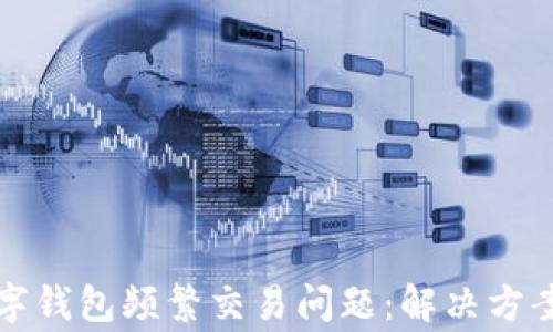 
如何解除數(shù)字錢(qián)包頻繁交易問(wèn)題：解決方案及注意事項(xiàng)
