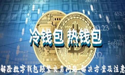 
如何解除數(shù)字錢(qián)包頻繁交易問(wèn)題：解決方案及注意事項(xiàng)