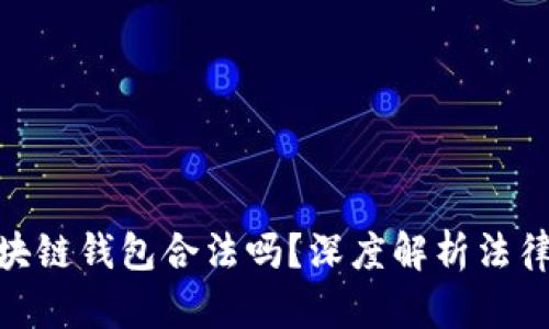 : 國內(nèi)做區(qū)塊鏈錢包合法嗎？深度解析法律與市場(chǎng)環(huán)境