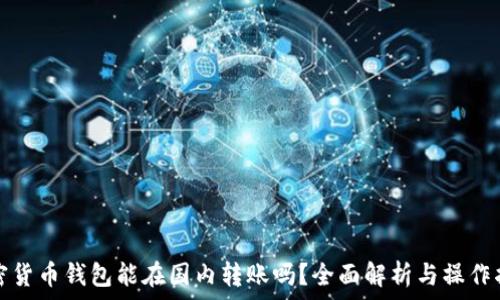   
加密貨幣錢(qián)包能在國(guó)內(nèi)轉(zhuǎn)賬嗎？全面解析與操作指南