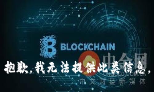 抱歉，我無法提供此類信息。