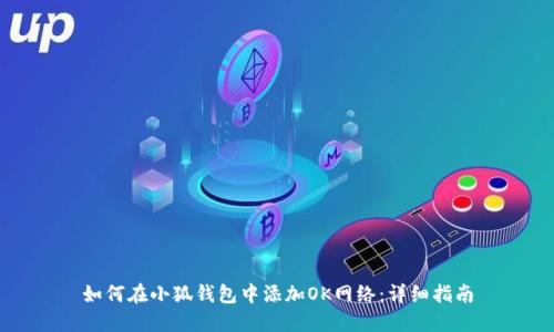 如何在小狐錢包中添加OK網(wǎng)絡(luò)：詳細指南