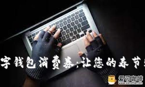 深圳新春數(shù)字錢包消費(fèi)券：讓您的春節(jié)購(gòu)物更劃算！