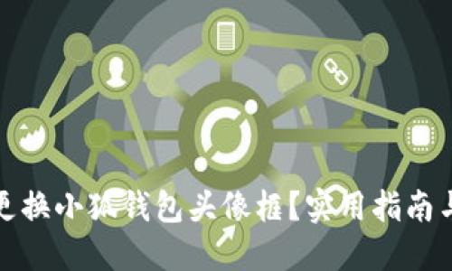 如何更換小狐錢包頭像框？實(shí)用指南與技巧